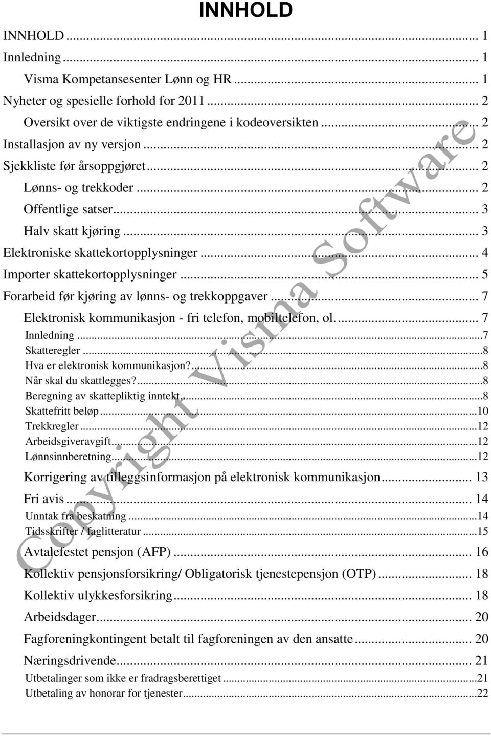 .. 4 Importer skattekortopplysninger... 5 Forarbeid før kjøring av lønns- og trekkoppgaver... 7 Elektronisk kommunikasjon - fri telefon, mobiltelefon, ol.... 7 Innledning...7 Skatteregler.