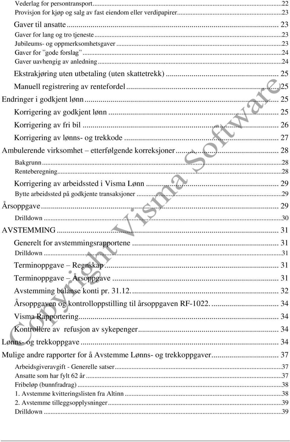 .. 25 Korrigering av godkjent lønn... 25 Korrigering av fri bil... 26 Korrigering av lønns- og trekkode... 27 Ambulerende virksomhet etterfølgende korreksjoner... 28 Bakgrunn...28 Renteberegning.