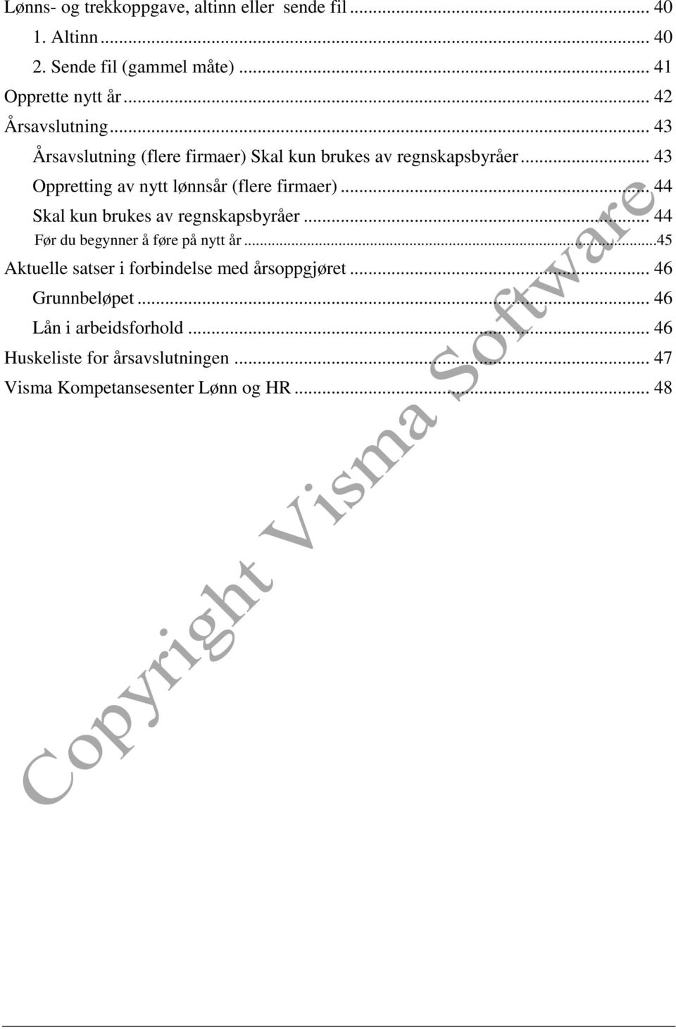 .. 43 Oppretting av nytt lønnsår (flere firmaer)... 44 Skal kun brukes av regnskapsbyråer... 44 Før du begynner å føre på nytt år.