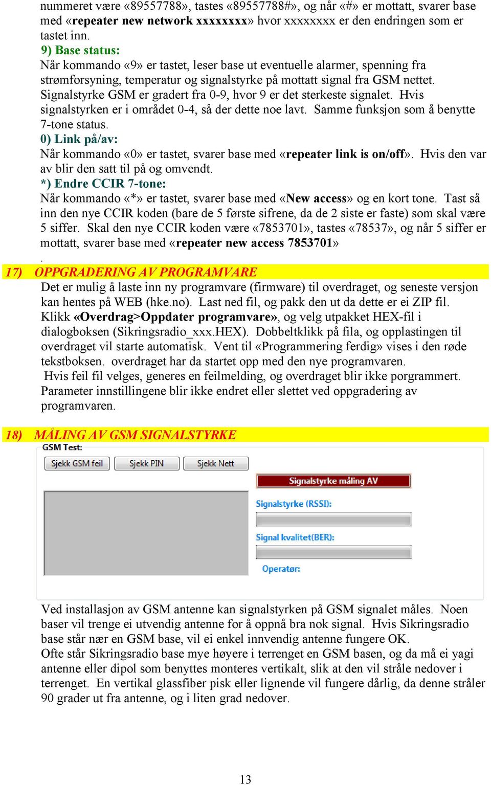 Signalstyrke GSM er gradert fra 0-9, hvor 9 er det sterkeste signalet. Hvis signalstyrken er i området 0-4, så der dette noe lavt. Samme funksjon som å benytte 7-tone status.