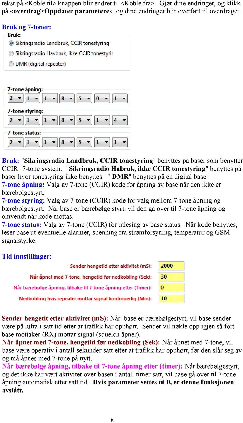 "Sikringsradio Habruk, ikke CCIR tonestyring" benyttes på baser hvor tonestyring ikke benyttes. " DMR" benyttes på en digital base.