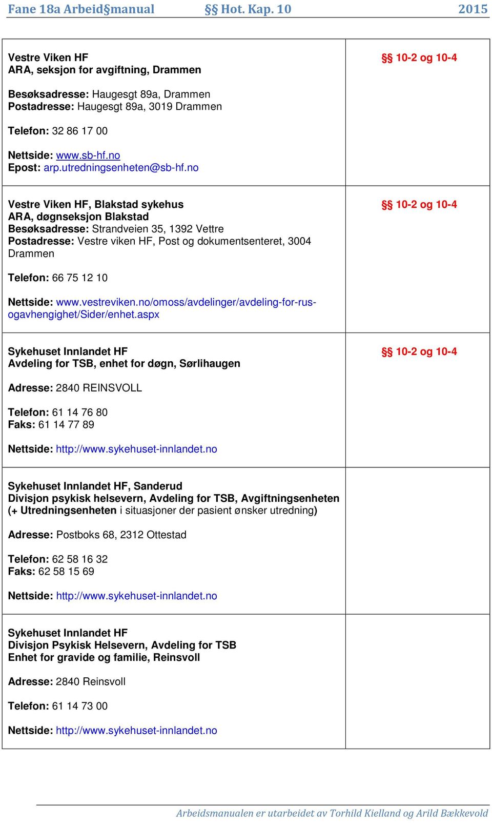 no Vestre Viken HF, Blakstad sykehus ARA, døgnseksjon Blakstad Besøksadresse: Strandveien 35, 1392 Vettre Postadresse: Vestre viken HF, Post og dokumentsenteret, 3004 Drammen Telefon: 66 75 12 10