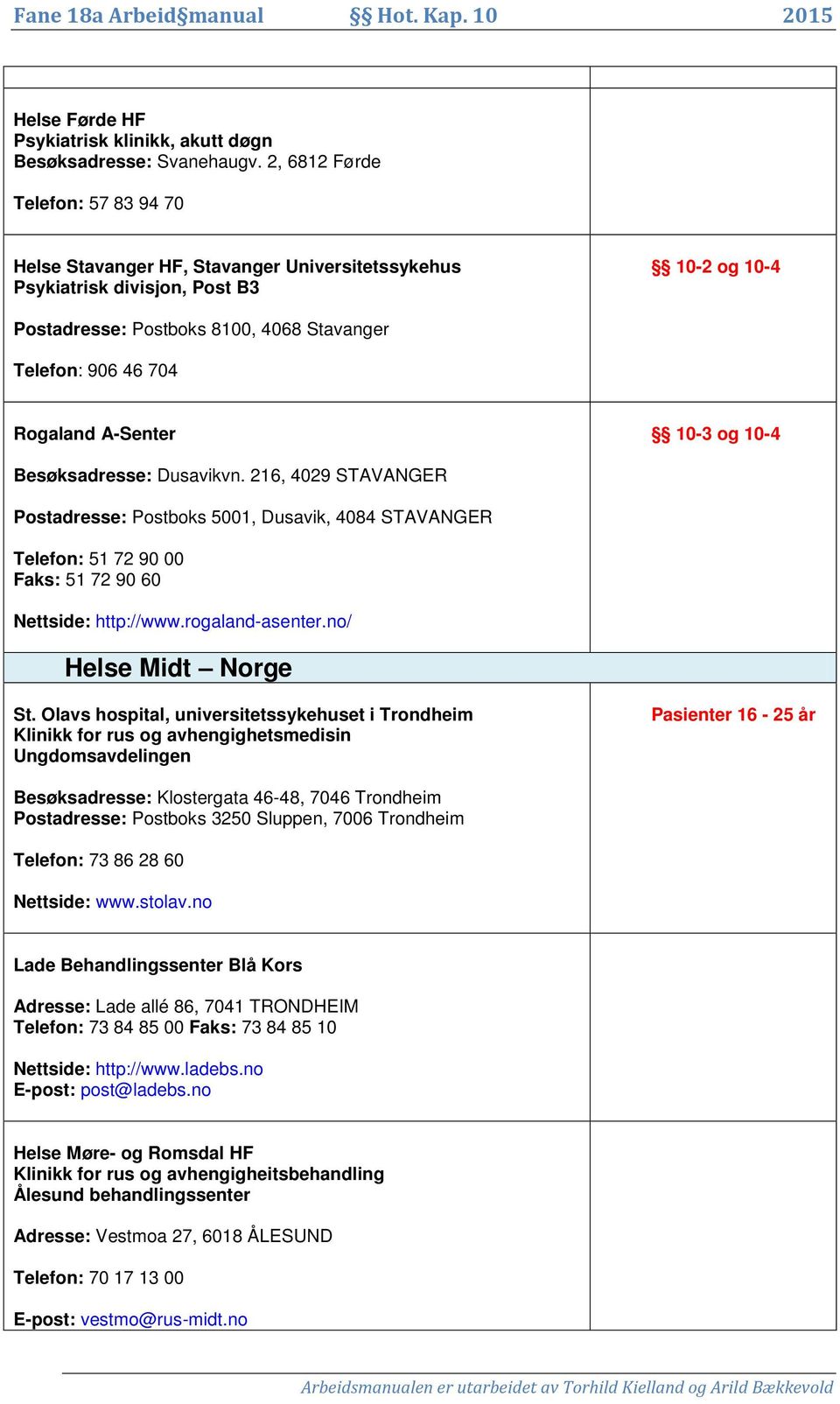 10-3 og 10-4 Besøksadresse: Dusavikvn. 216, 4029 STAVANGER Postadresse: Postboks 5001, Dusavik, 4084 STAVANGER Telefon: 51 72 90 00 Faks: 51 72 90 60 Nettside: http://www.rogaland-asenter.