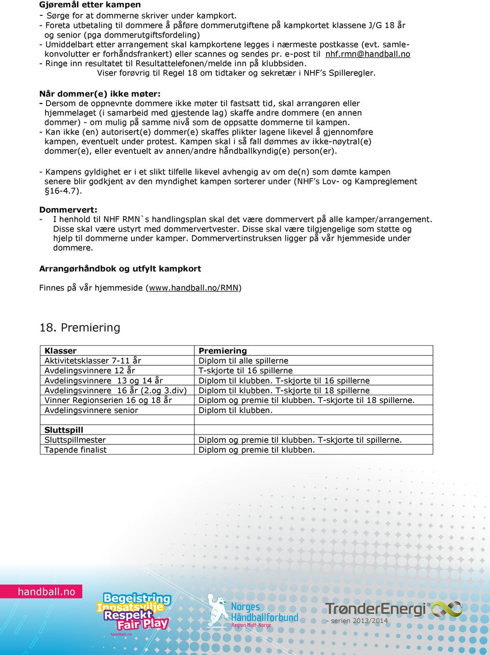 postkasse (evt. samlekonvolutter er forhåndsfrankert) eller scannes og sendes pr. e-post til nhf.rmn@ - Ringe inn resultatet til Resultattelefonen/melde inn på klubbsiden.