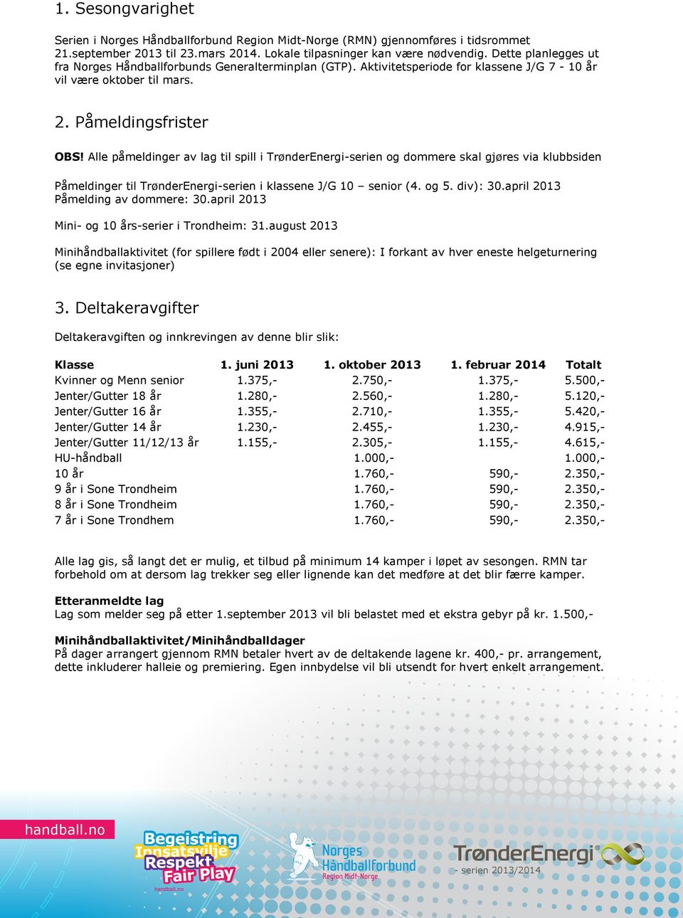 Alle påmeldinger av lag til spill i TrønderEnergi-serien og dommere skal gjøres via klubbsiden Påmeldinger til TrønderEnergi-serien i klassene J/G 10 senior (4. og 5. div): 30.