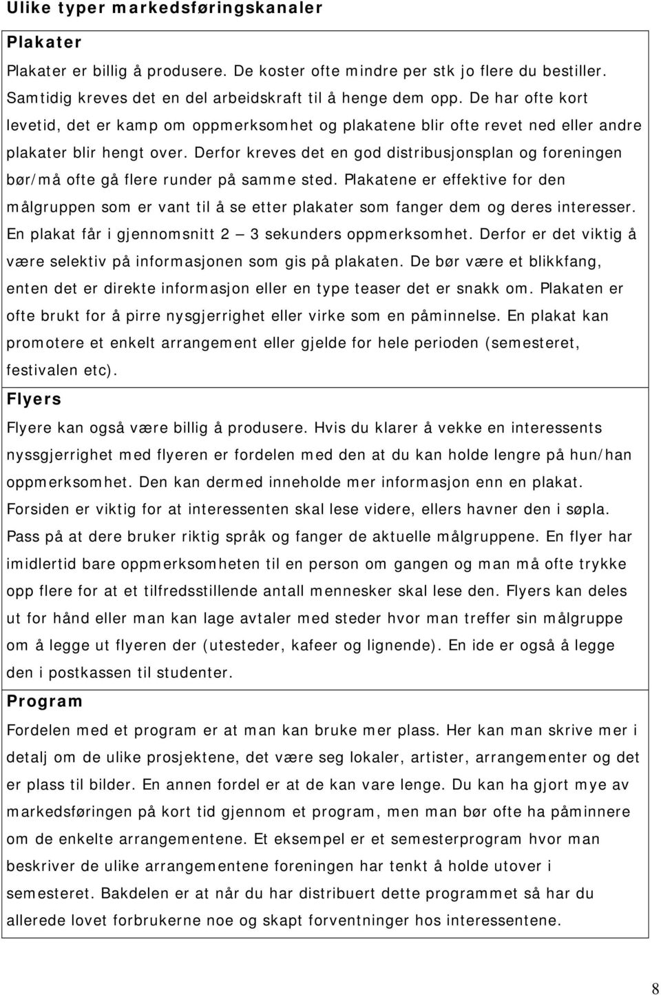 Derfor kreves det en god distribusjonsplan og foreningen bør/må ofte gå flere runder på samme sted.