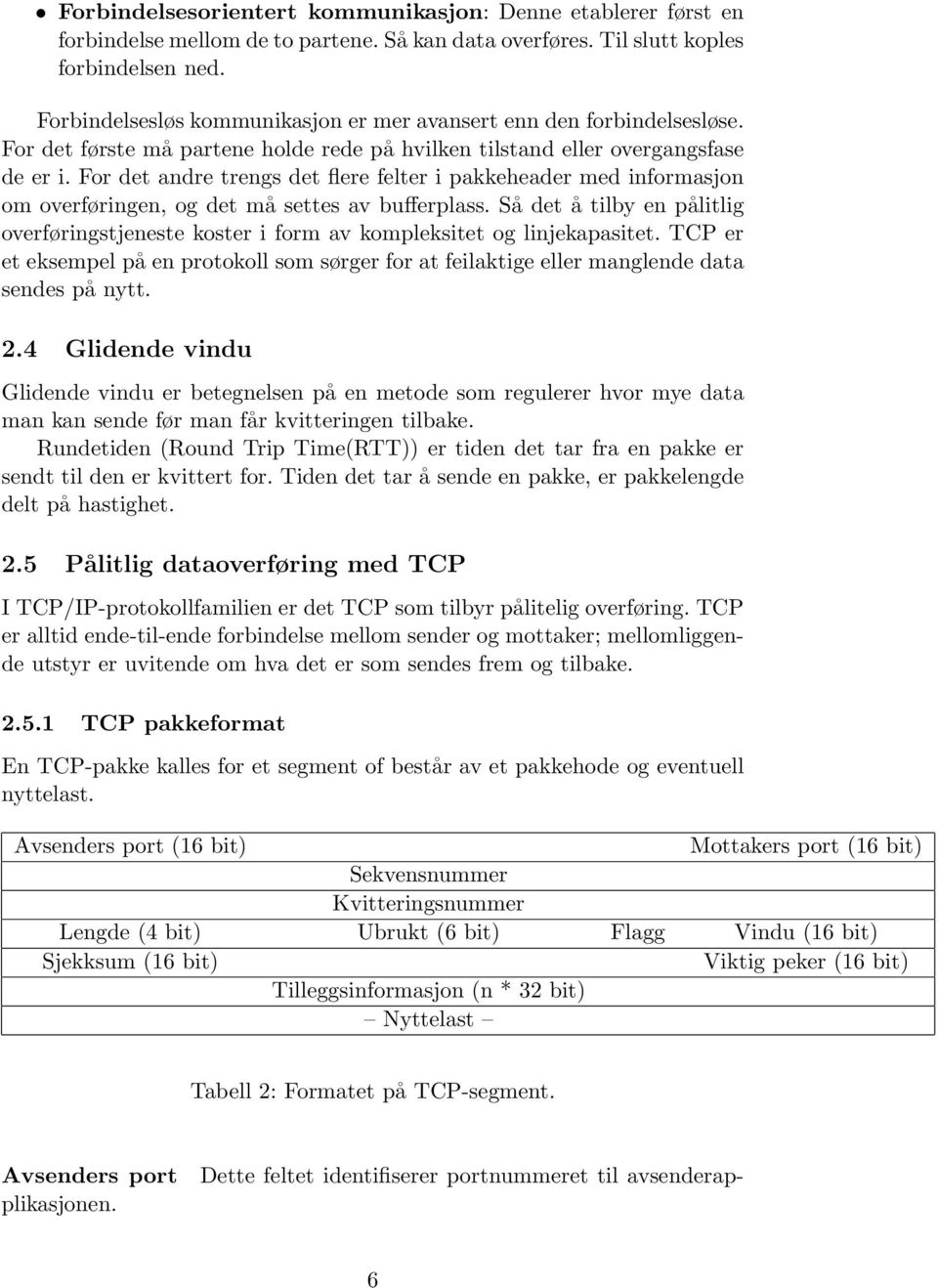 For det andre trengs det flere felter i pakkeheader med informasjon om overføringen, og det må settes av bufferplass.