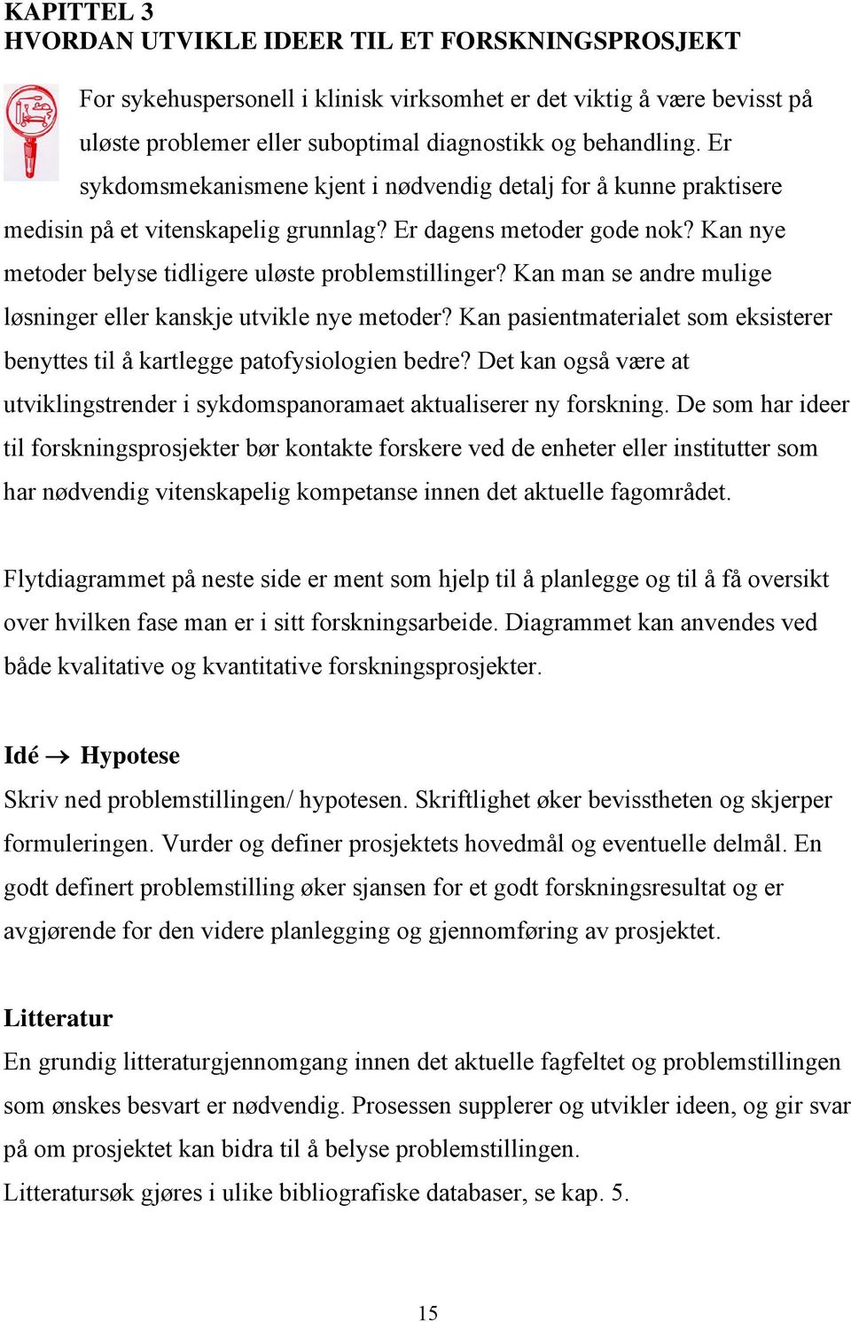 Kan man se andre mulige løsninger eller kanskje utvikle nye metoder? Kan pasientmaterialet som eksisterer benyttes til å kartlegge patofysiologien bedre?