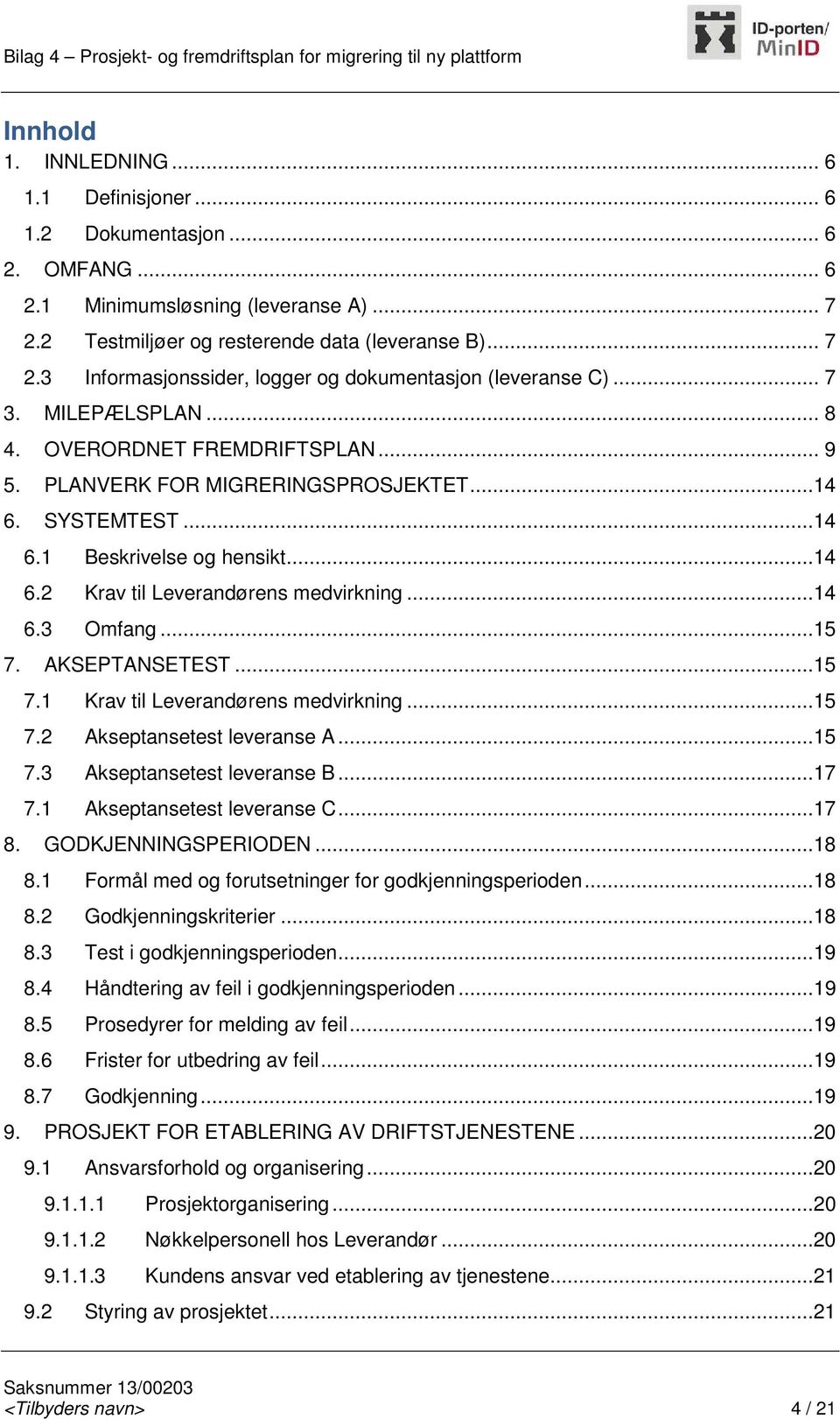 ..15 7. AKSEPTANSETEST...15 7.1 Krav til ens medvirkning...15 7.2 Akseptansetest leveranse A...15 7.3 Akseptansetest leveranse B...17 7.1 Akseptansetest leveranse C...17 8. GODKJENNINGSPERIODEN...18 8.