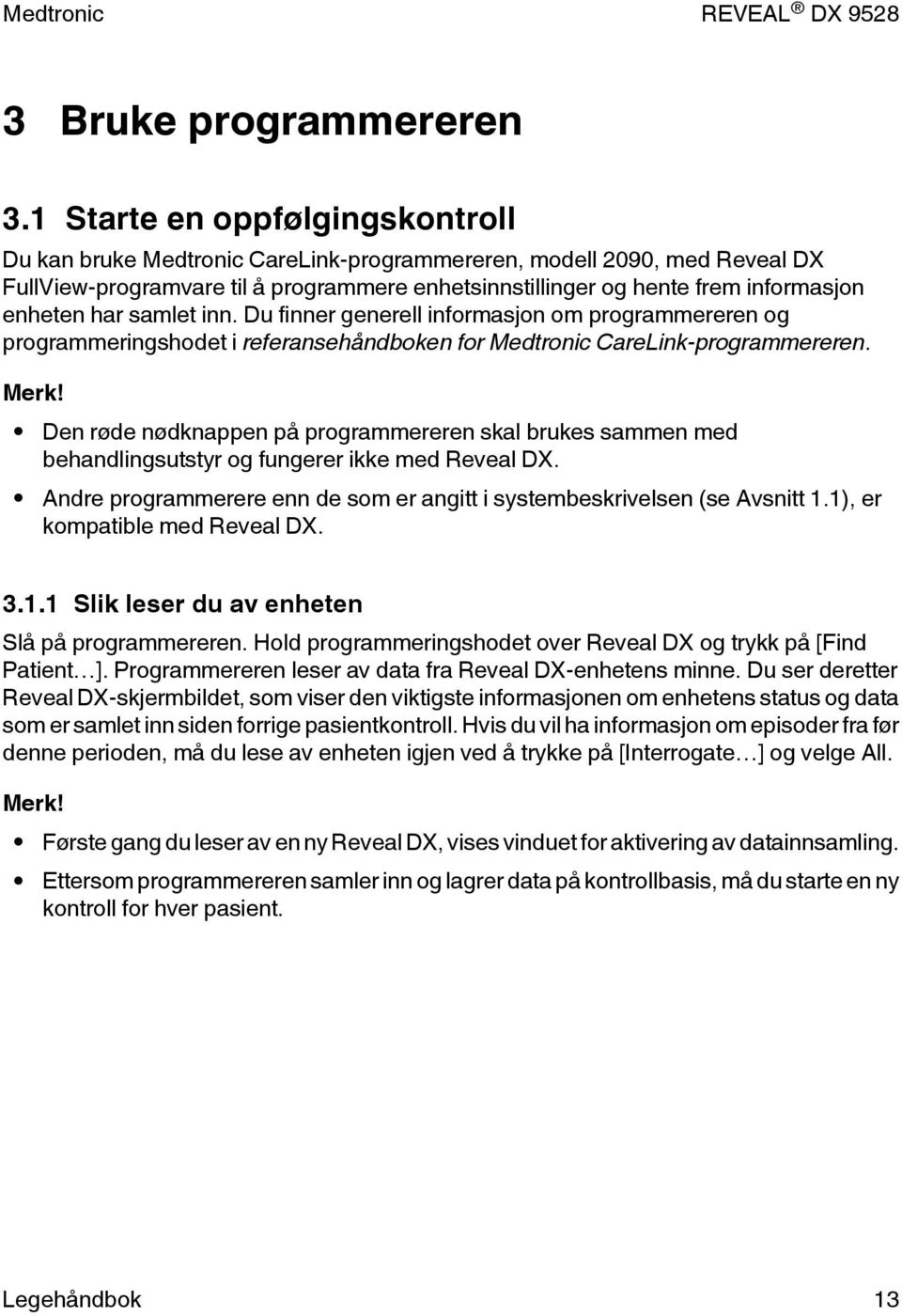 har samlet inn. Du finner generell informasjon om programmereren og programmeringshodet i referansehåndboken for Medtronic CareLink-programmereren. Merk!