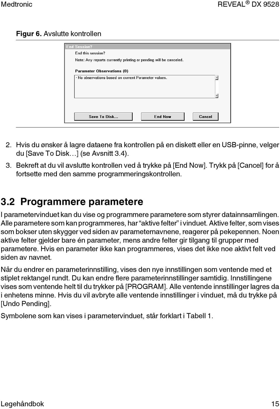 Alle parametere som kan programmeres, har aktive felter i vinduet. Aktive felter, som vises som bokser uten skygger ved siden av parameternavnene, reagerer på pekepennen.