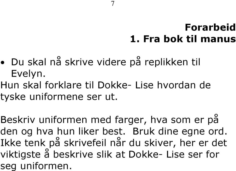 Beskriv uniformen med farger, hva som er på den og hva hun liker best.