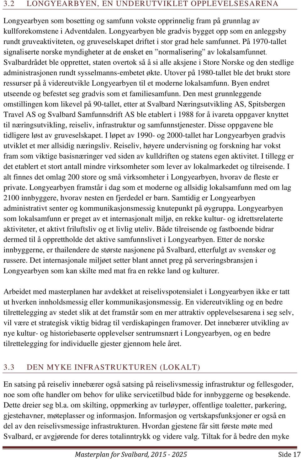 På 1970-tallet signaliserte norske myndigheter at de ønsket en normalisering av lokalsamfunnet.