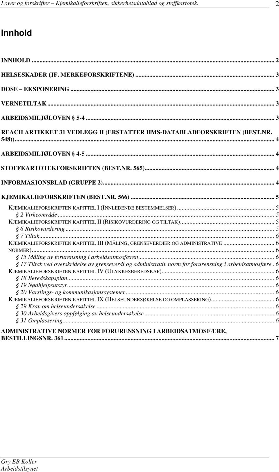 .. 4 INFORMASJONSBLAD (GRUPPE 2)... 4 KJEMIKALIEFORSKRIFTEN (BEST.NR. 566)... 5 KJEMIKALIEFORSKRIFTEN KAPITTEL I (INNLEDENDE BESTEMMELSER)... 5 2 Virkeområde.