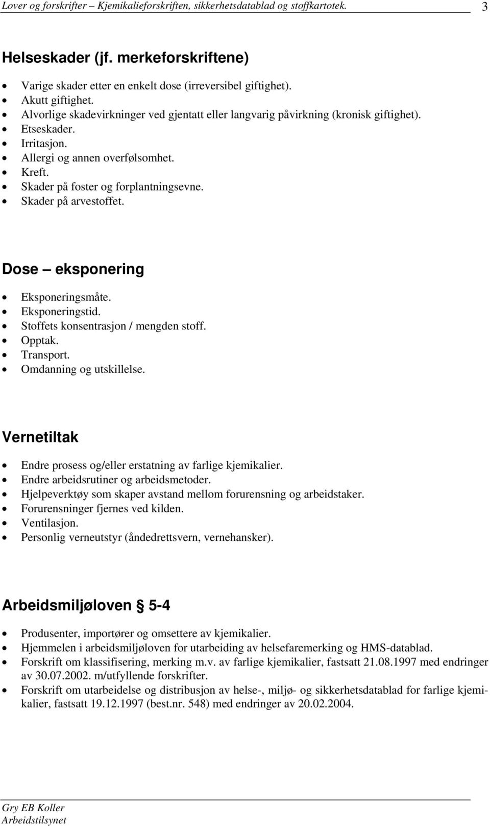 Skader på arvestoffet. Dose eksponering Eksponeringsmåte. Eksponeringstid. Stoffets konsentrasjon / mengden stoff. Opptak. Transport. Omdanning og utskillelse.