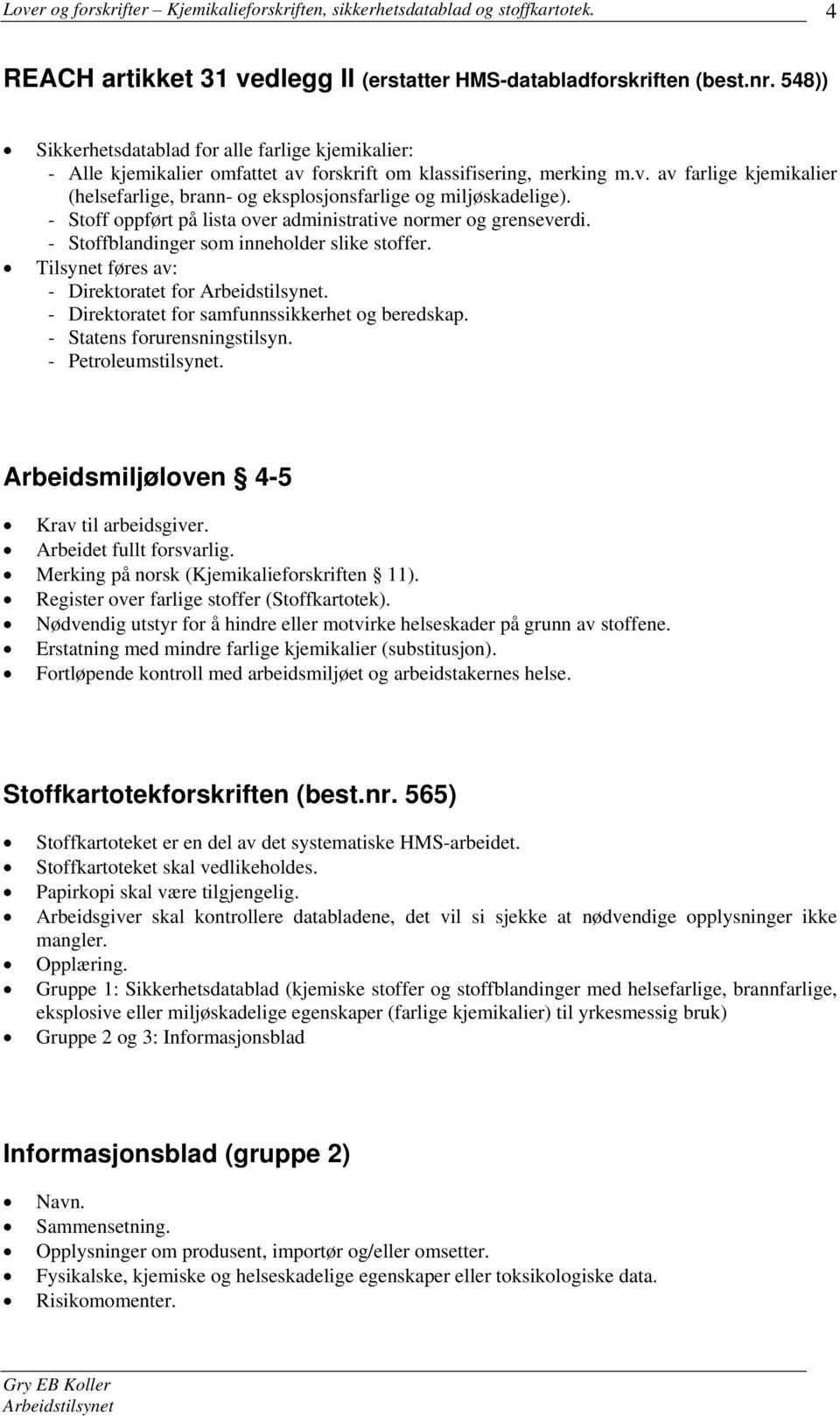 - Stoff oppført på lista over administrative normer og grenseverdi. - Stoffblandinger som inneholder slike stoffer. Tilsynet føres av: - Direktoratet for.