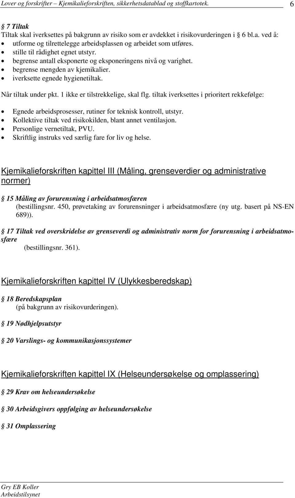 1 ikke er tilstrekkelige, skal flg. tiltak iverksettes i prioritert rekkefølge: Egnede arbeidsprosesser, rutiner for teknisk kontroll, utstyr.