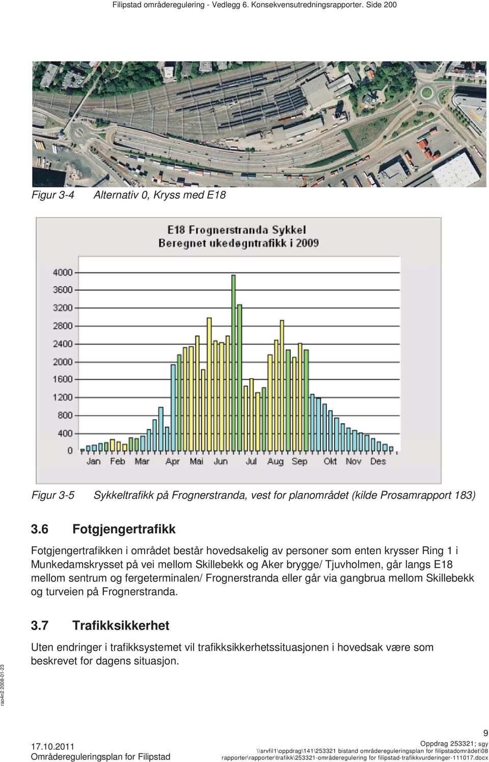 6 Fotgjengertrafikk Fotgjengertrafikken i området består hovedsakelig av personer som enten krysser Ring 1 i Munkedamskrysset på vei mellom Skillebekk og Aker brygge/