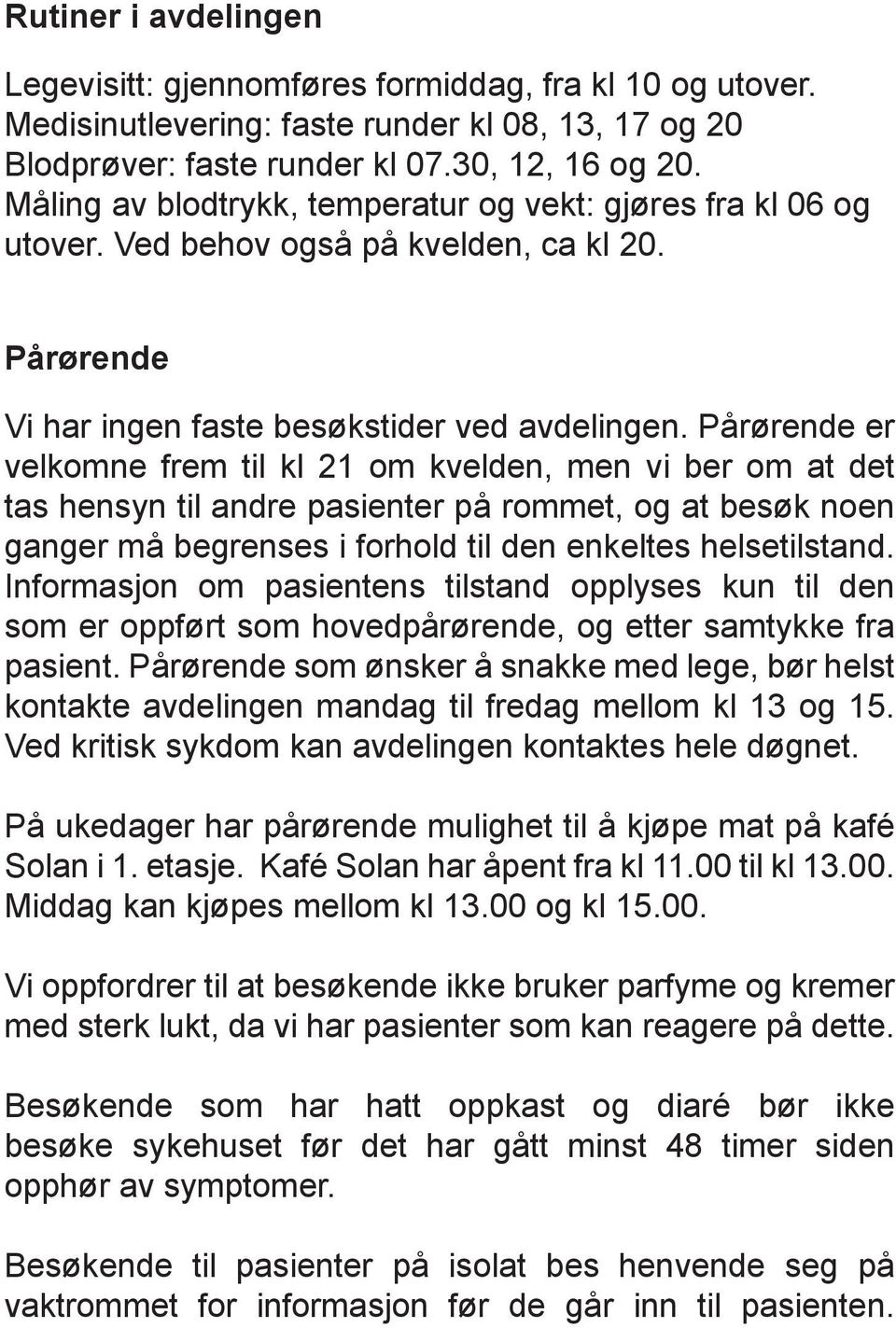 Pårørende er velkomne frem til kl 21 om kvelden, men vi ber om at det tas hensyn til andre pasienter på rommet, og at besøk noen ganger må begrenses i forhold til den enkeltes helsetilstand.