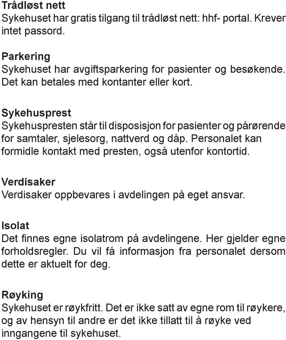 Personalet kan formidle kontakt med presten, også utenfor kontortid. Verdisaker Verdisaker oppbevares i avdelingen på eget ansvar. Isolat Det finnes egne isolatrom på avdelingene.