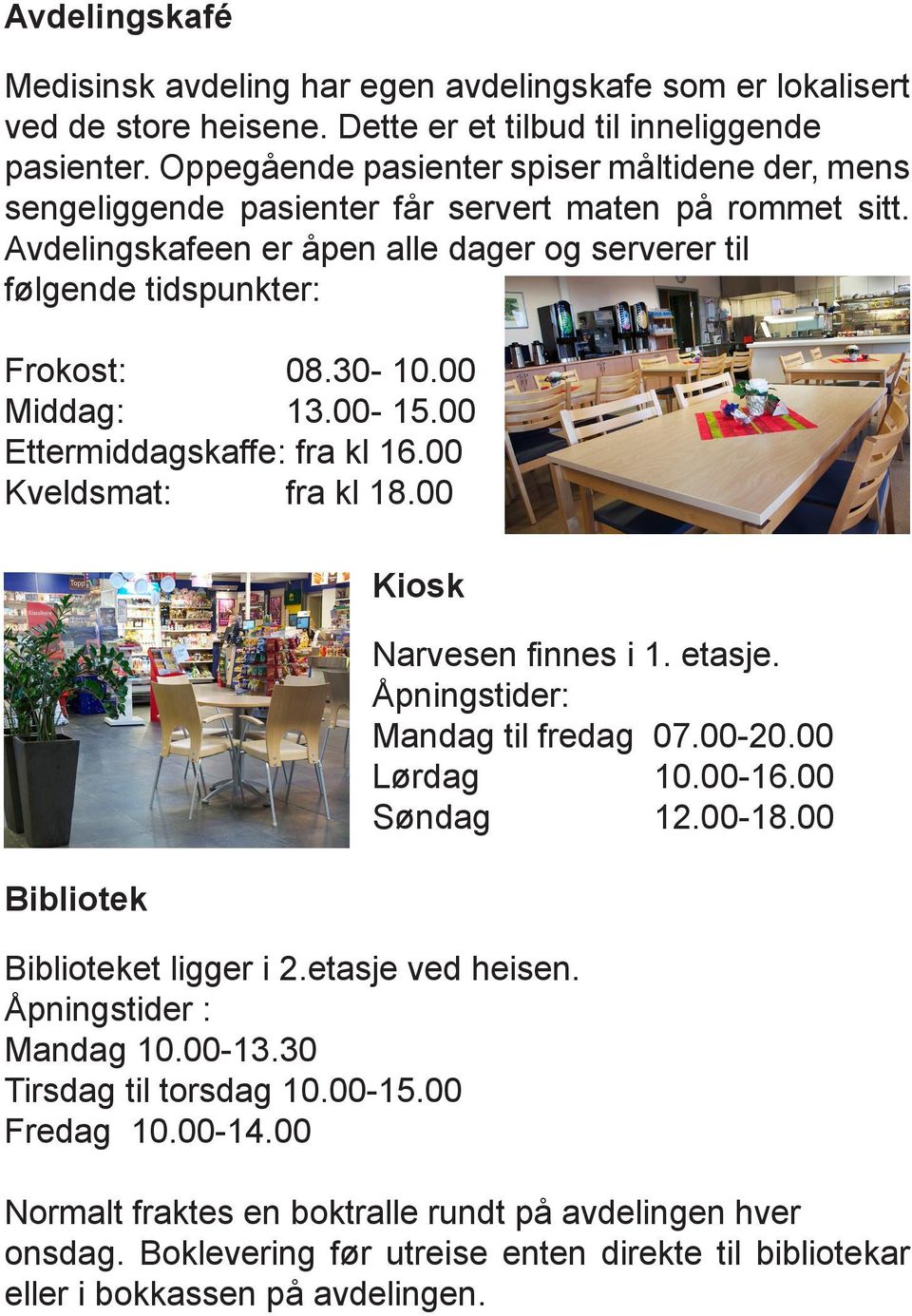 00 Middag: 13.00-15.00 Ettermiddagskaffe: fra kl 16.00 Kveldsmat: fra kl 18.00 Bibliotek Kiosk Biblioteket ligger i 2.etasje ved heisen. Åpningstider : Mandag 10.00-13.30 Tirsdag til torsdag 10.00-15.00 Fredag 10.