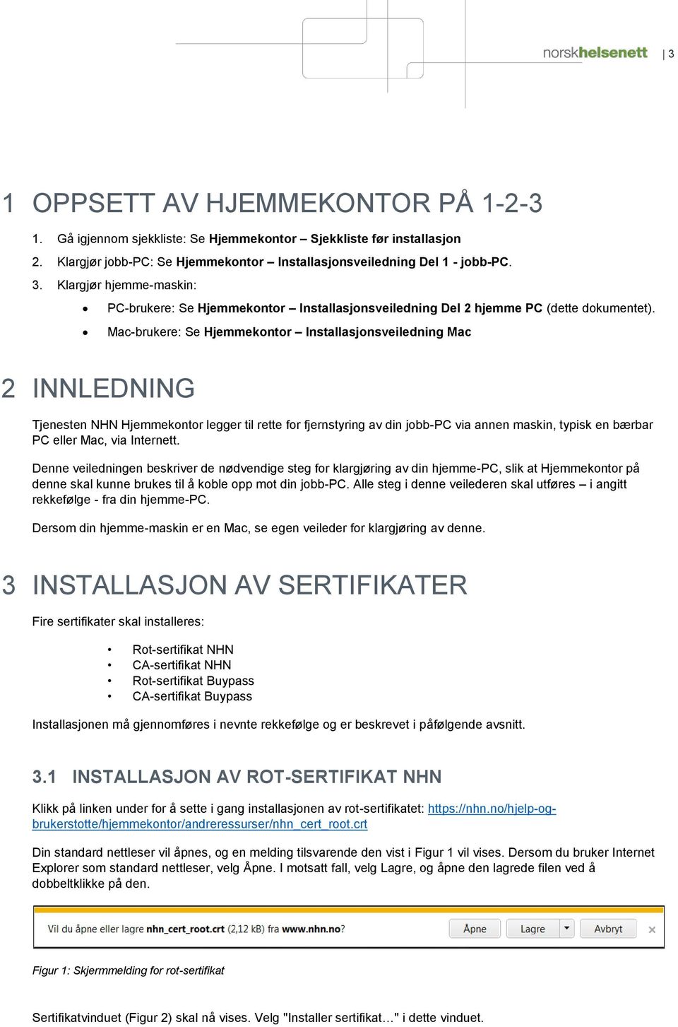 Mac-brukere: Se Hjemmekontor Installasjonsveiledning Mac 2 INNLEDNING Tjenesten NHN Hjemmekontor legger til rette for fjernstyring av din jobb-pc via annen maskin, typisk en bærbar PC eller Mac, via