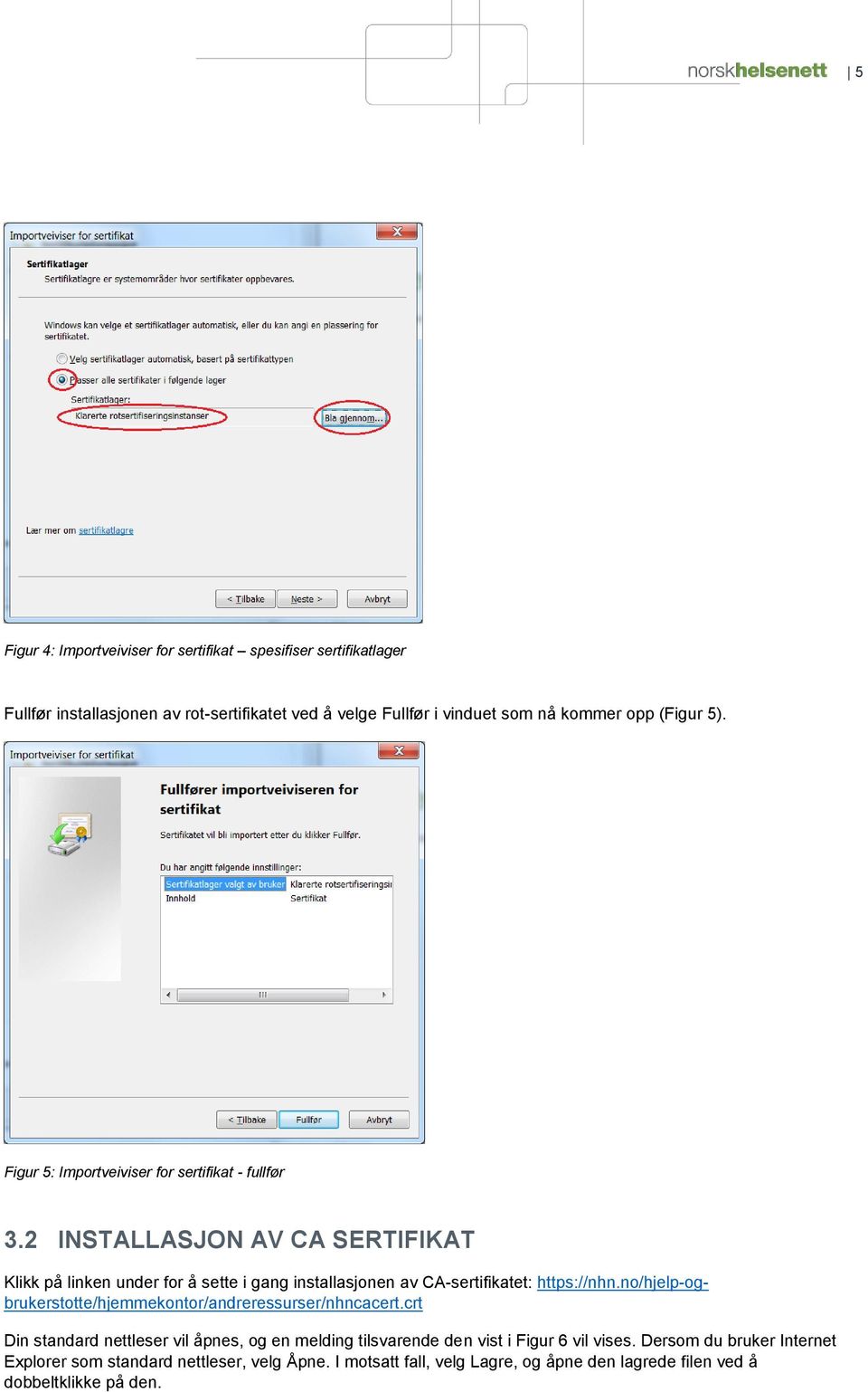 2 INSTALLASJON AV CA SERTIFIKAT Klikk på linken under for å sette i gang installasjonen av CA-sertifikatet: https://nhn.