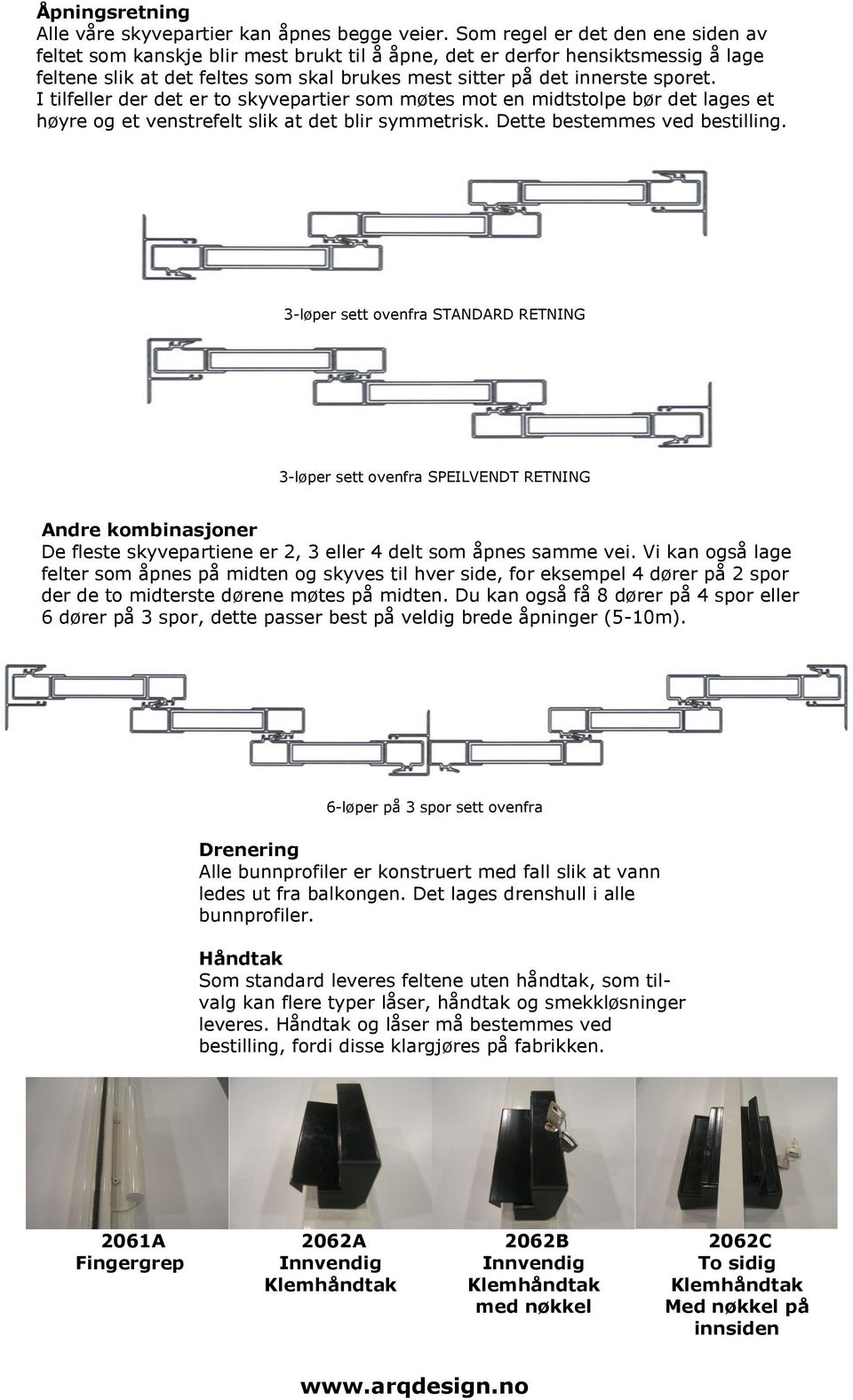 I tilfeller der det er to skyvepartier som møtes mot en midtstolpe bør det lages et høyre og et venstrefelt slik at det blir symmetrisk. Dette bestemmes ved bestilling.