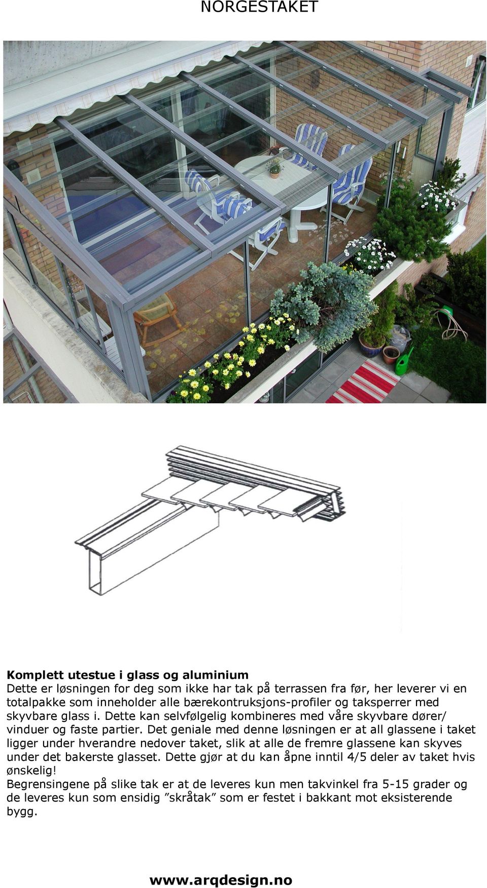 Det geniale med denne løsningen er at all glassene i taket ligger under hverandre nedover taket, slik at alle de fremre glassene kan skyves under det bakerste glasset.