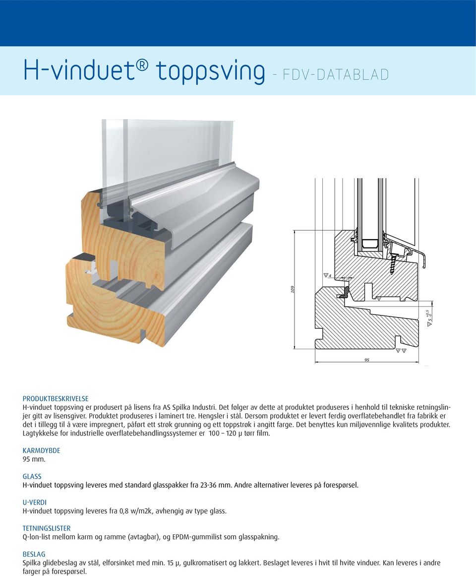 Dersom produktet er levert ferdig overflatebehandlet fra fabrikk er det i tillegg til å være impregnert, påført ett strøk grunning og ett toppstrøk i angitt farge.