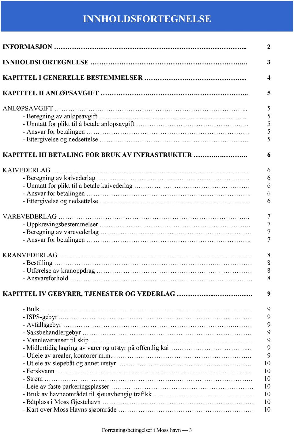 . 6 - Beregning av kaivederlag... 6 - Unntatt for plikt til å betale kaivederlag. 6 - Ansvar for betalingen.. 6 - Ettergivelse og nedsettelse.. 6 VAREVEDERLAG.. 7 - Oppkrevingsbestemmelser.