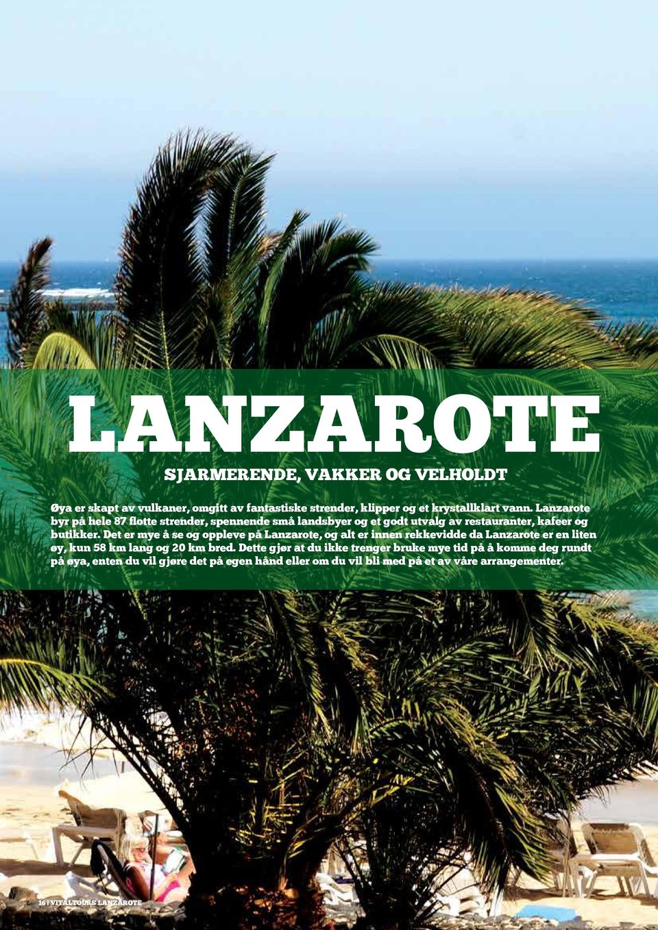 krystallklart vann. Lanzarote byr på hele 87 flotte strender, spennende små landsbyer og et godt utvalg av restauranter, kafeer og butikker.