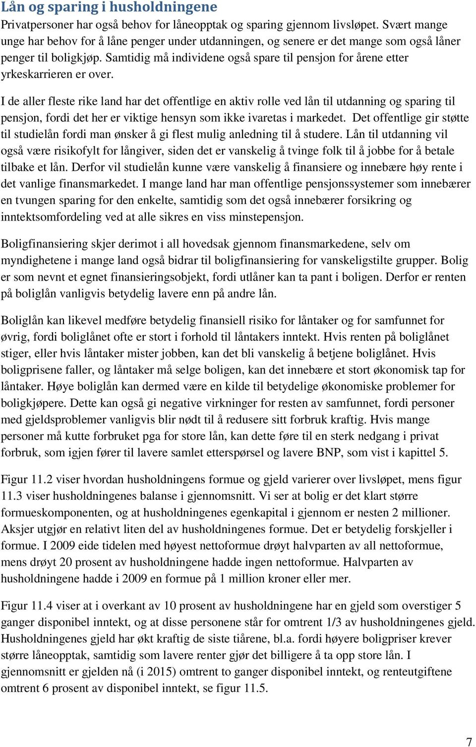 Samtidig må individene også spare til pensjon for årene etter yrkeskarrieren er over.