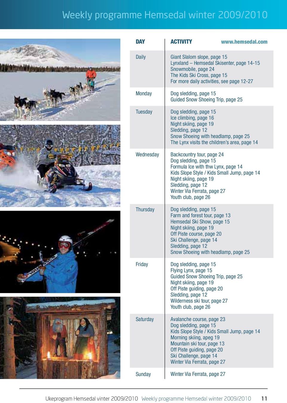 activities, see page 12-27 Dog sledding, page 15 Guided Snow Shoeing Trip, page 25 Dog sledding, page 15 Ice climbing, page 16 Night skiing, page 19 Sledding, page 12 Snow Shoeing with headlamp, page
