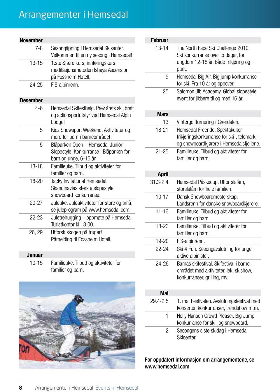 Prøv årets ski, brett og actionsportutstyr ved Hemsedal Alpin Lodge! 5 Kidz Snowsport Weekend. Aktiviteter og moro for barn i barneområdet. 5 Blåparken Open Hemsedal Junior Slopestyle.