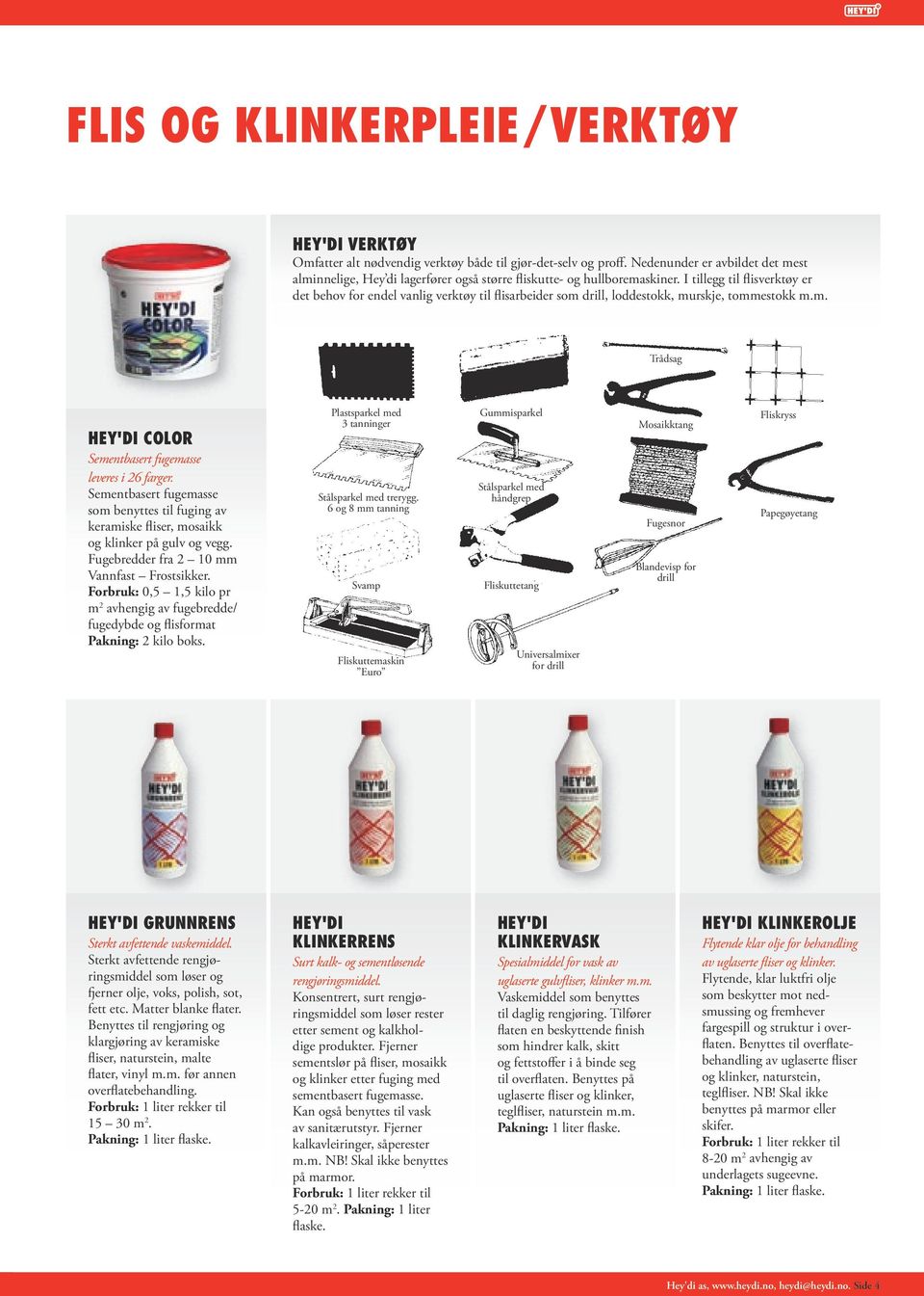 I tillegg til flisverktøy er det behov for endel vanlig verktøy til flisarbeider som drill, loddestokk, murskje, tommestokk m.m. Trådsag HEY'DI COLOR Sementbasert fugemasse leveres i 26 farger.