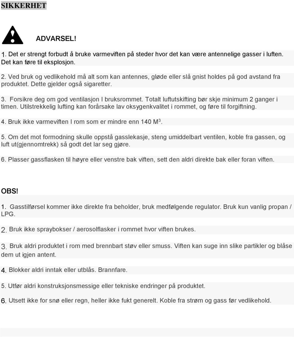 Totalt luftutskifting bør skje minimum 2 ganger i timen. Utilstrekkelig lufting kan forårsake lav oksygenkvalitet i rommet, og føre til forgiftning. 4.