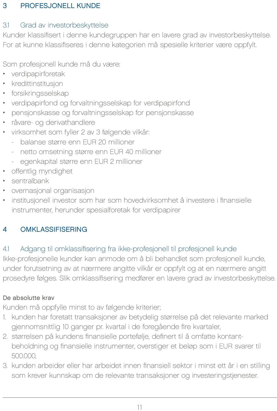 Som profesjonell kunde må du være: verdipapirforetak kredittinstitusjon forsikringsselskap verdipapirfond og forvaltningsselskap for verdipapirfond pensjonskasse og forvaltningsselskap for