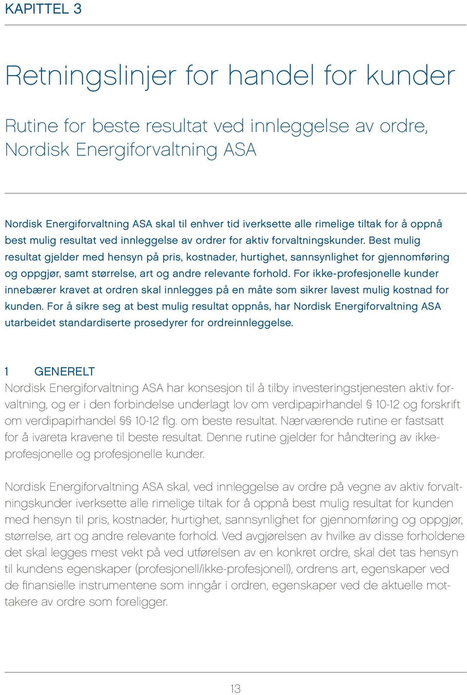 Best mulig resultat gjelder med hensyn på pris, kostnader, hurtighet, sannsynlighet for gjennomføring og oppgjør, samt størrelse, art og andre relevante forhold.