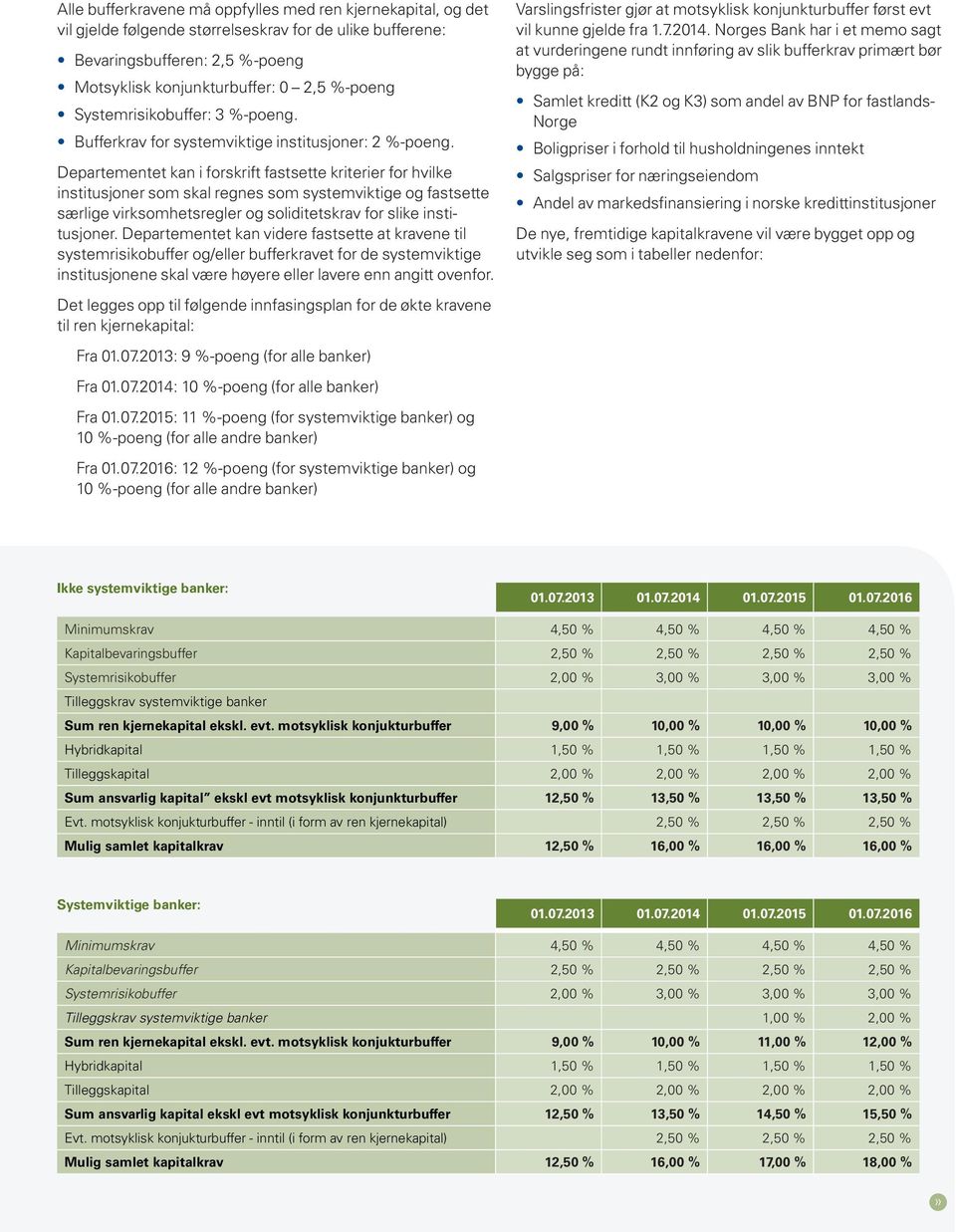 Departementet kan i forskrift fastsette kriterier for hvilke institusjoner som skal regnes som systemviktige og fastsette særlige virksomhetsregler og soliditetskrav for slike institusjoner.