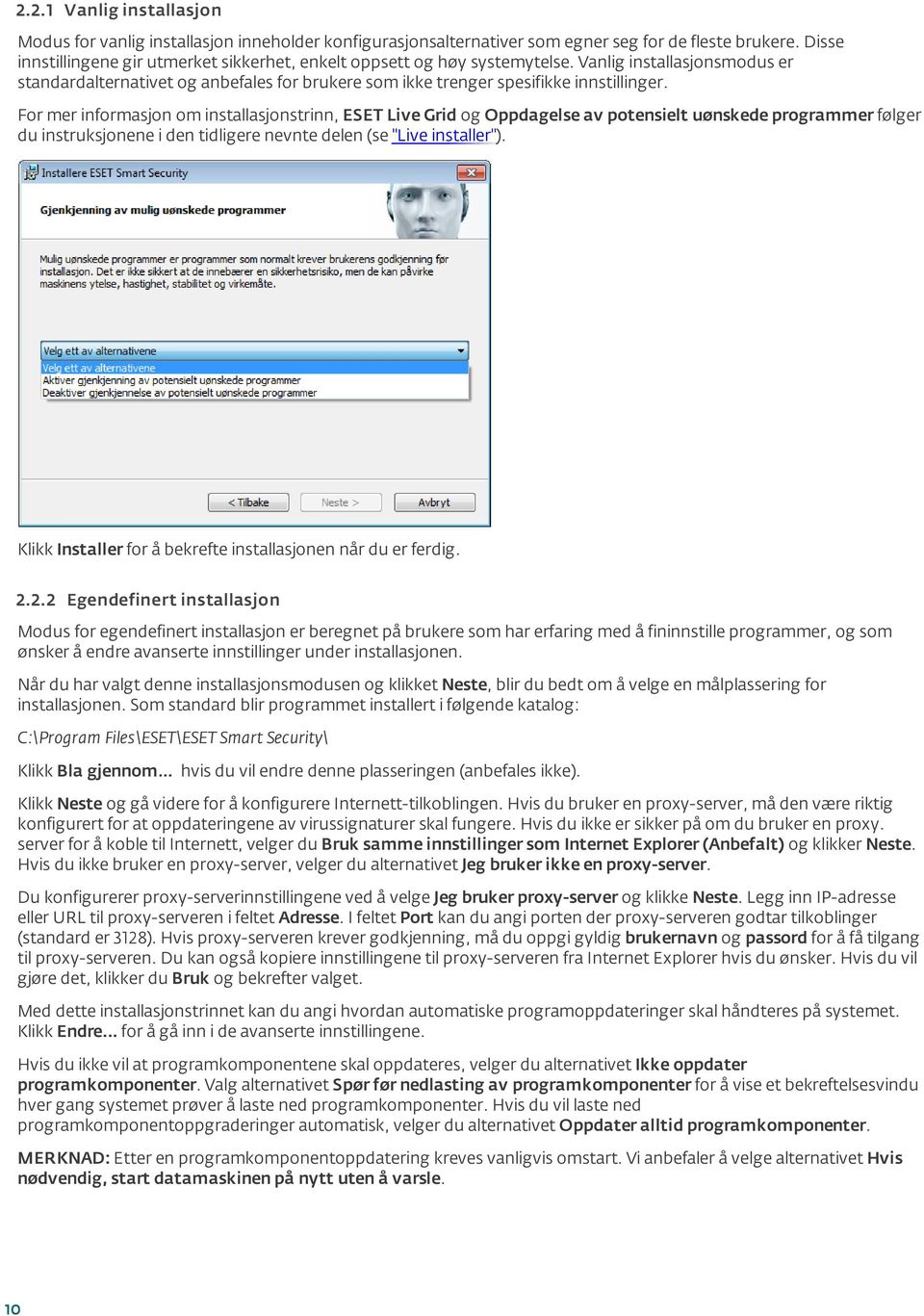 For mer informasjon om installasjonstrinn, ESET Live Grid og Oppdagelse av potensielt uønskede programmer følger du instruksjonene i den tidligere nevnte delen (se "Live installer").