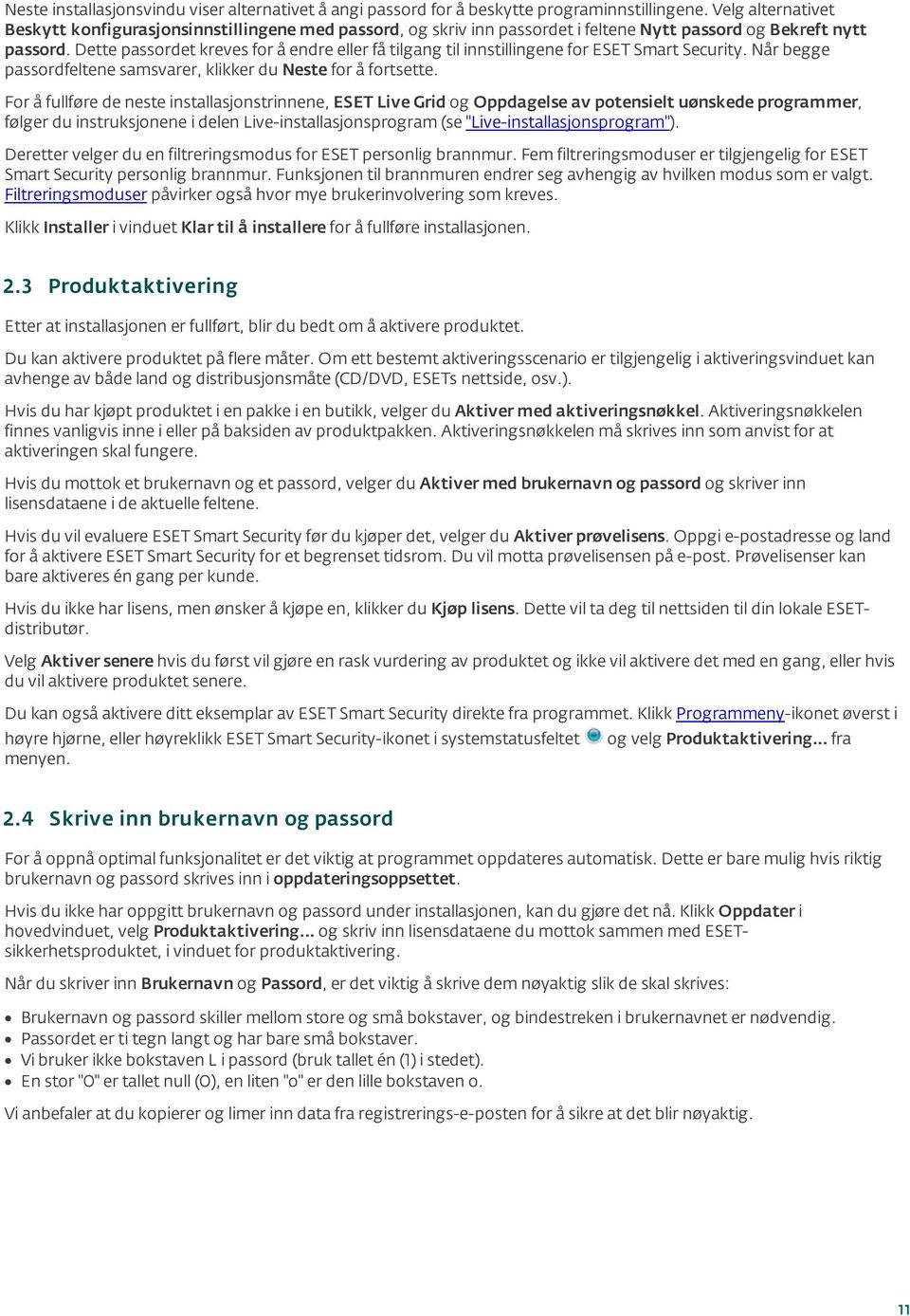 Dette passordet kreves for å endre eller få tilgang til innstillingene for ESET Smart Security. Når begge passordfeltene samsvarer, klikker du Neste for å fortsette.