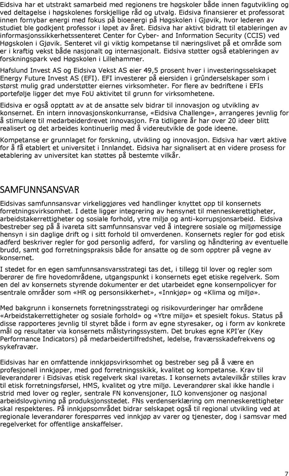 Eidsiva har aktivt bidratt til etableringen av informasjonssikkerhetssenteret Center for Cyber- and Information Security (CCIS) ved Høgskolen i Gjøvik.