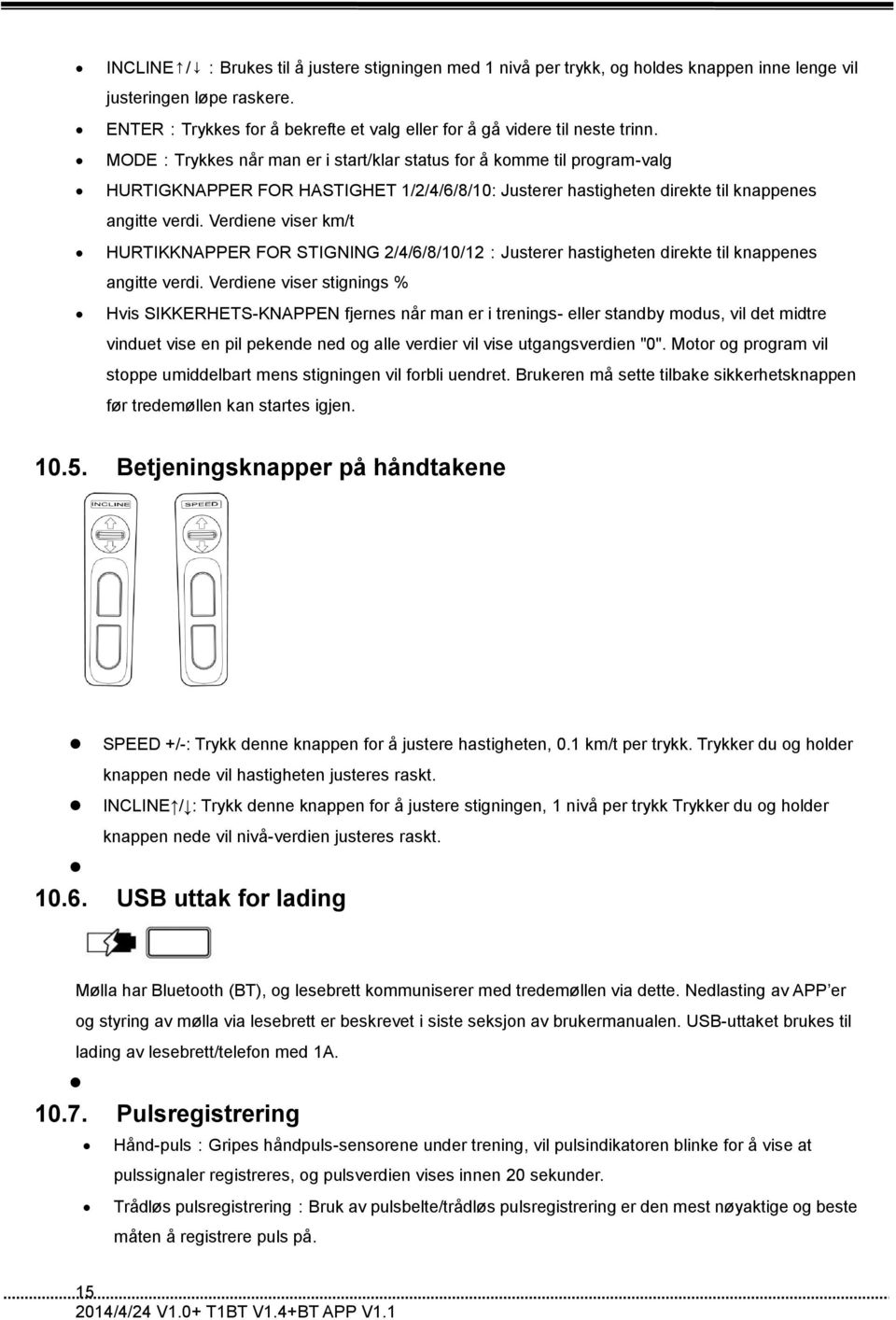 Verdiene viser km/t HURTIKKNAPPER FOR STIGNING 2/4/6/8/10/12:Justerer hastigheten direkte til knappenes angitte verdi.