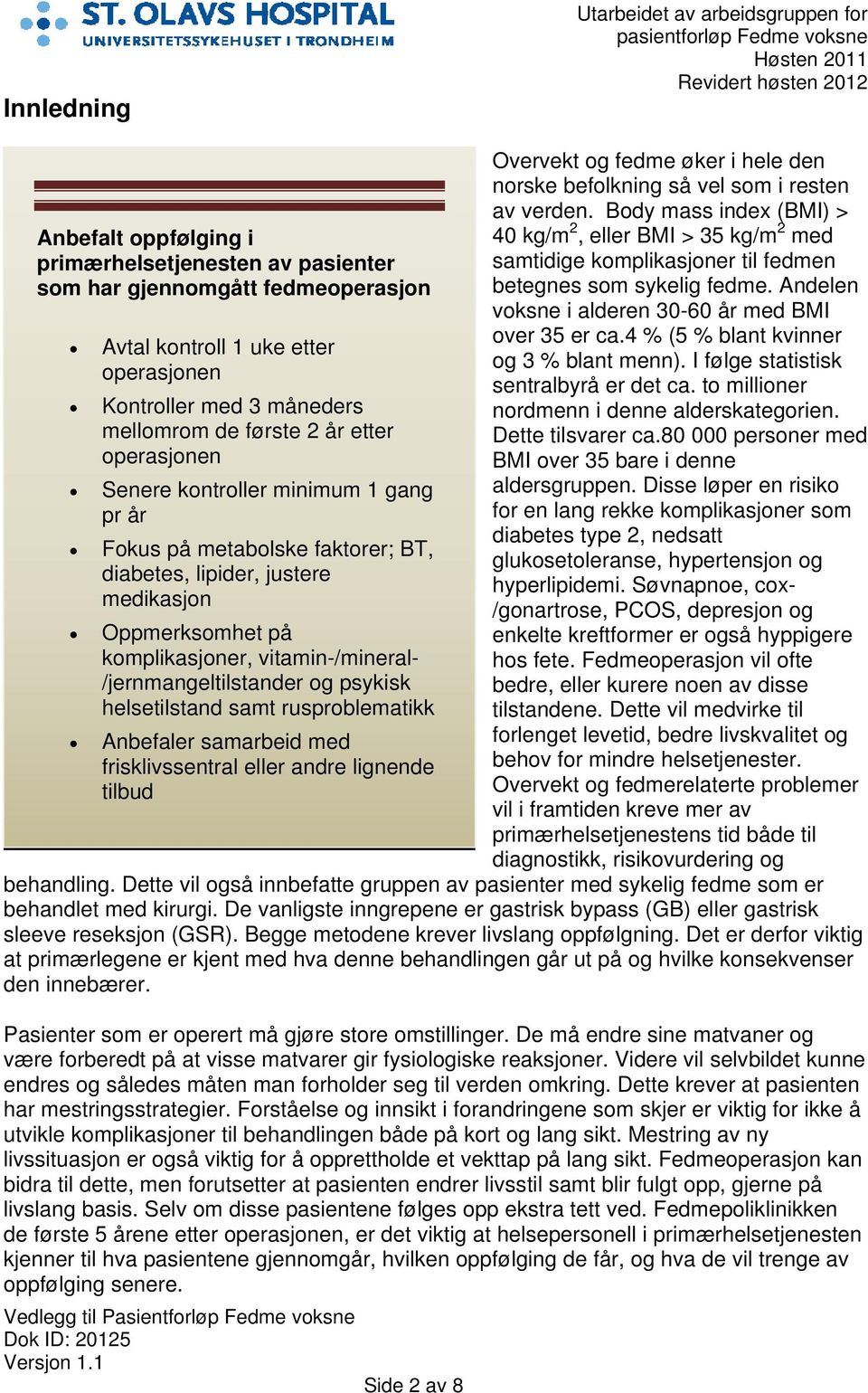 vitamin-/mineral- /jernmangeltilstander og psykisk helsetilstand samt rusproblematikk Anbefaler samarbeid med frisklivssentral eller andre lignende tilbud Side 2 av 8 Overvekt og fedme øker i hele