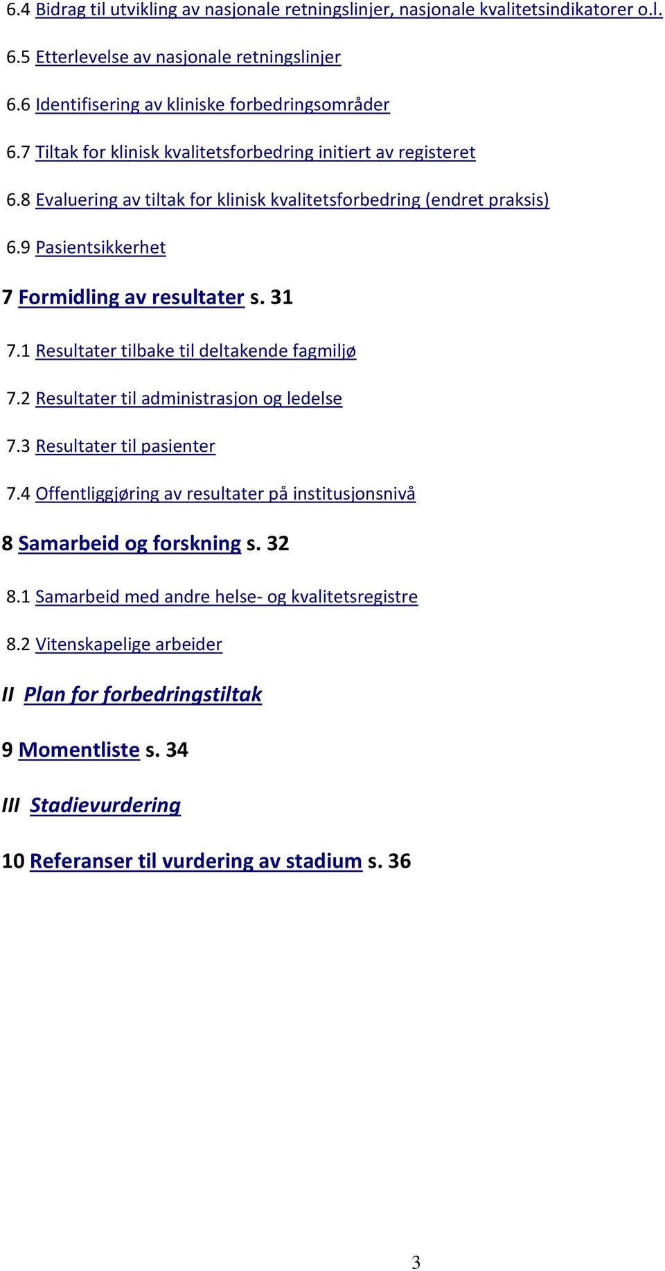 1 Resultater tilbake til deltakende fagmiljø 7.2 Resultater til administrasjon og ledelse 7.3 Resultater til pasienter 7.