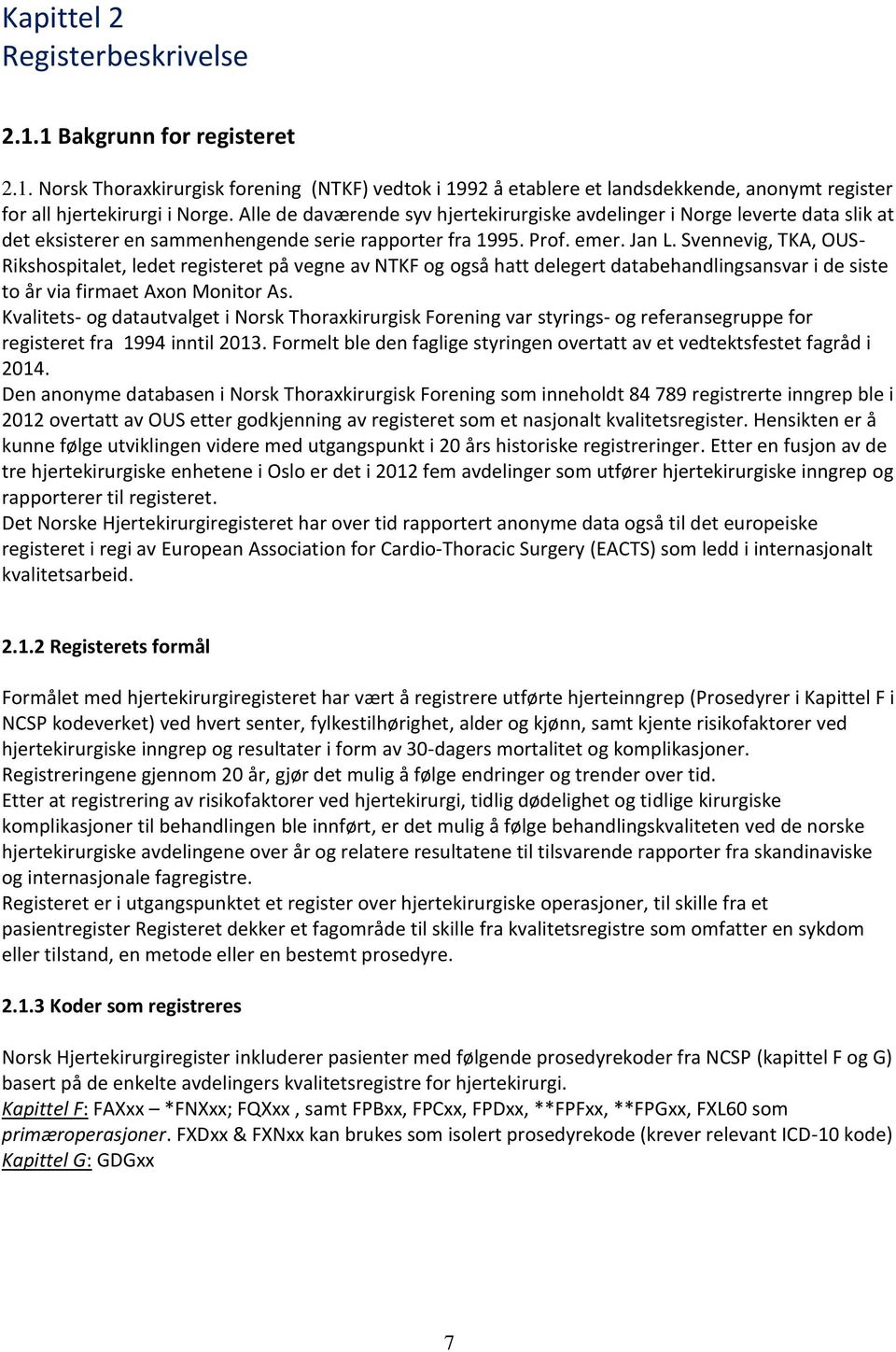 Svennevig, TKA, OUS- Rikshospitalet, ledet registeret på vegne av NTKF og også hatt delegert databehandlingsansvar i de siste to år via firmaet Axon Monitor As.