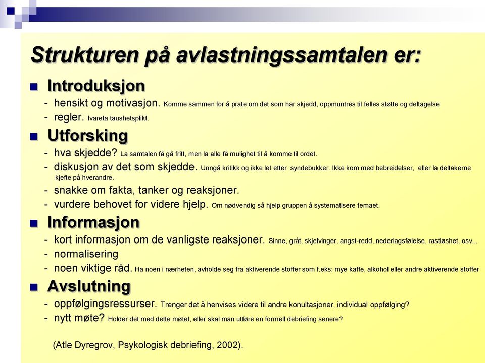 Ikke kom med bebreidelser, eller la deltakerne kjefte på hverandre. - snakke om fakta, tanker og reaksjoner. - vurdere behovet for videre hjelp. Om nødvendig så hjelp gruppen å systematisere temaet.