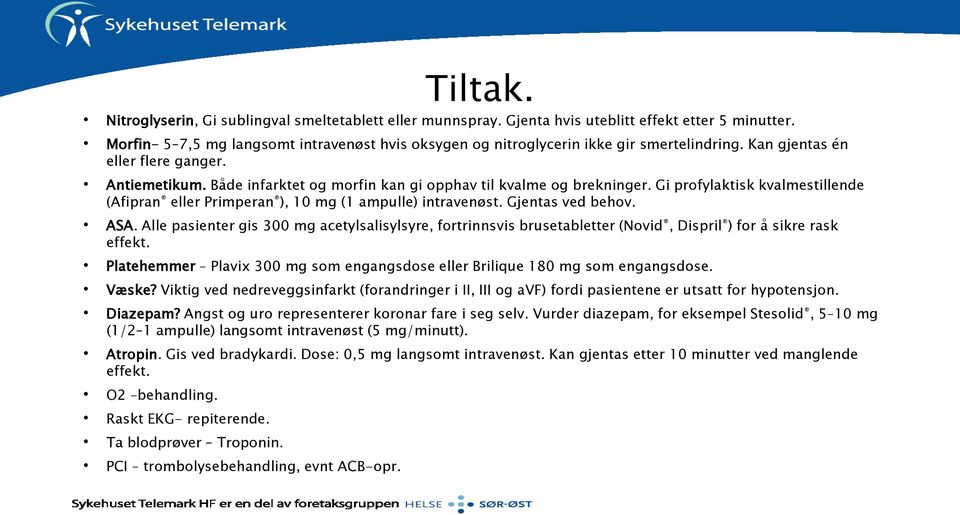 Både infarktet og morfin kan gi opphav til kvalme og brekninger. Gi profylaktisk kvalmestillende (Afipran eller Primperan ), 10 mg (1 ampulle) intravenøst. Gjentas ved behov. ASA.