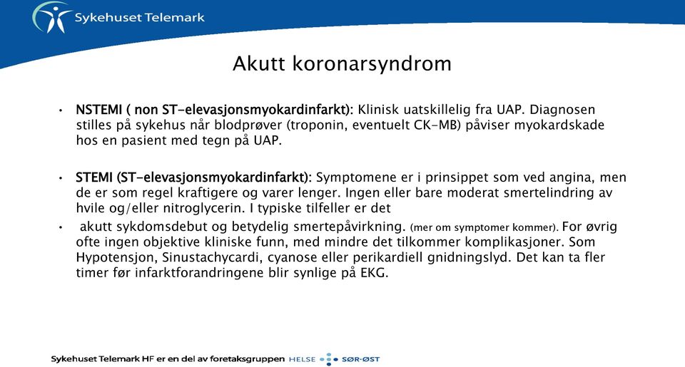 STEMI (ST-elevasjonsmyokardinfarkt): Symptomene er i prinsippet som ved angina, men de er som regel kraftigere og varer lenger.